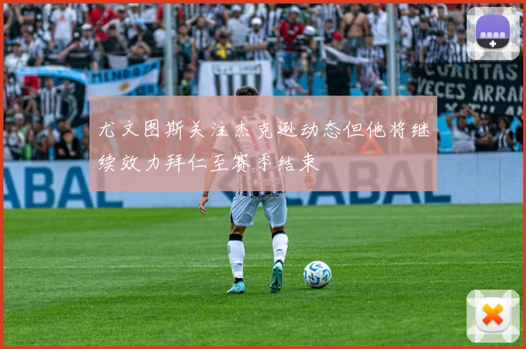 尤文图斯关注杰克逊动态但他将继续效力拜仁至赛季结束