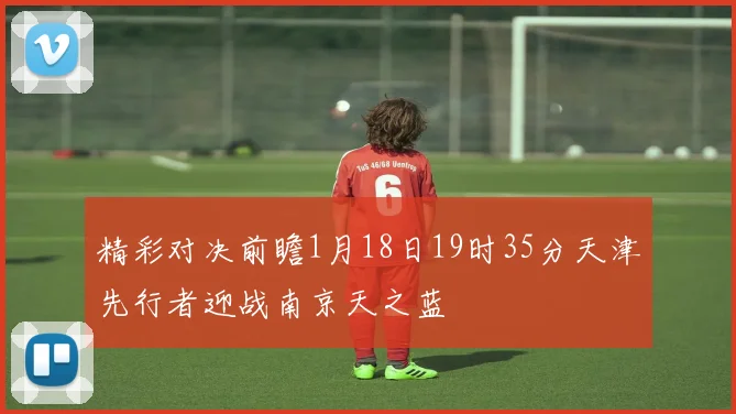 精彩对决前瞻1月18日19时35分天津先行者迎战南京天之蓝