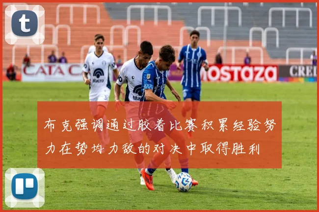 布克强调通过胶着比赛积累经验努力在势均力敌的对决中取得胜利